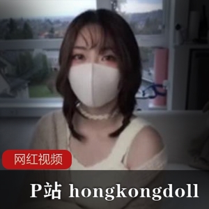 P站纯欲女神（hongkongdoll）陪公子游戏，白璧无瑕玉体宛如出水芙蓉【388MB】